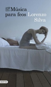 Imagen de la portada de "Música para feos", novela con historia de amor de trasfondo del escritor español Lorenzo Silva. Crítica literaria