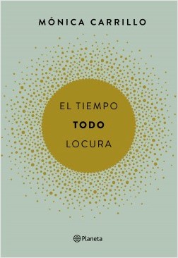 El tiempo. Todo. Locura, escrito por Mónica Carrillo y publicado por editorial Planeta: ¿elegancia o despropósito?